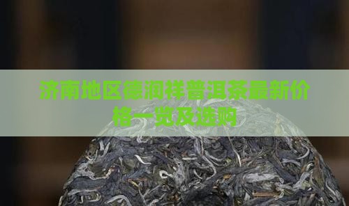 济南地区德润祥普洱茶最新价格一览及选购