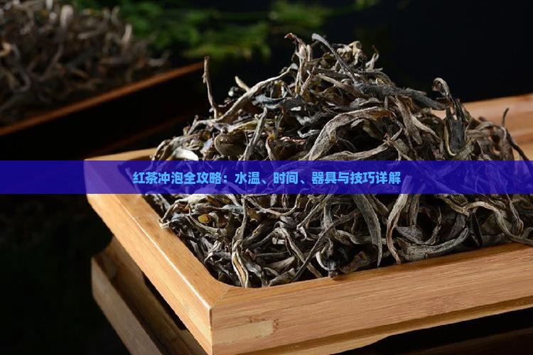 红茶冲泡全攻略：水温、时间、器具与技巧详解