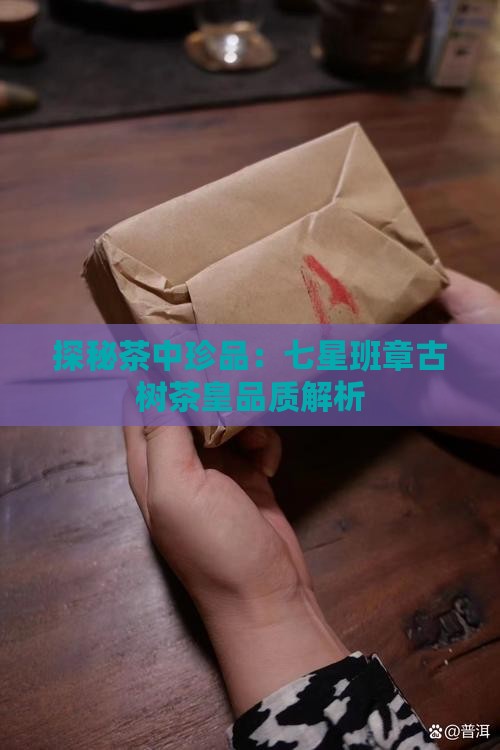 探秘茶中珍品：七星班章古树茶皇品质解析