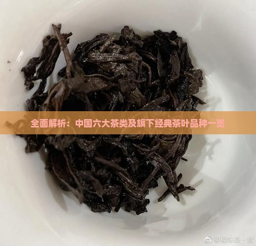 全面解析：中国六大茶类及旗下经典茶叶品种一览