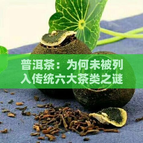 普洱茶：为何未被列入传统六大茶类之谜