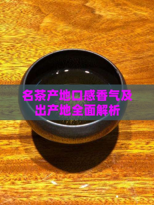 名茶产地口感香气及出产地全面解析