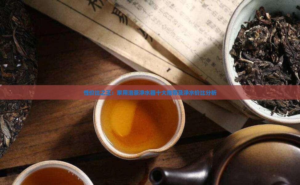性价比之王：家用泡茶净水器十大推荐及净水价比分析