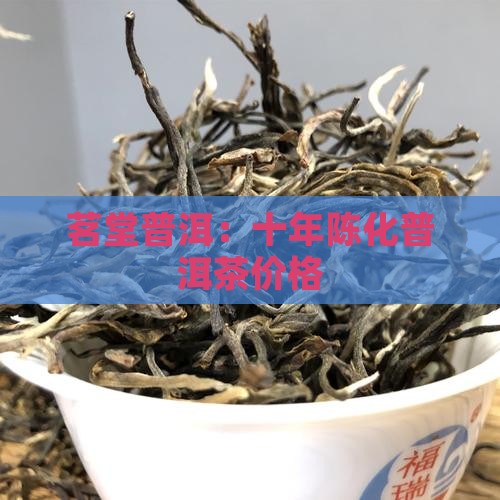茗堂普洱：十年陈化普洱茶价格