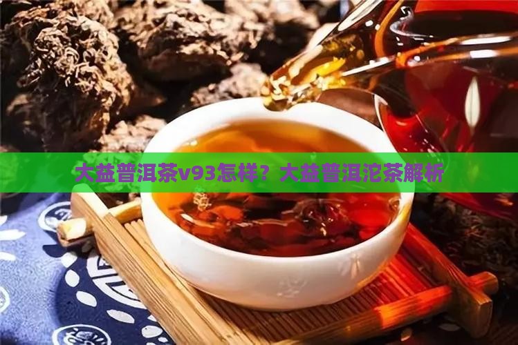 大益普洱茶v93怎样？大益普洱沱茶解析