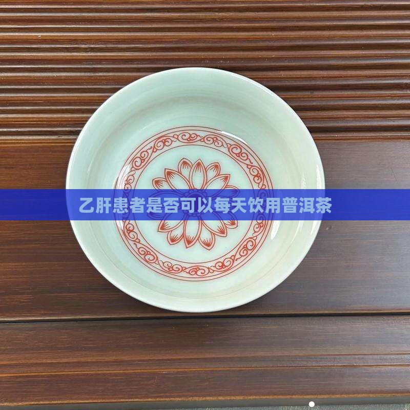 乙肝患者是否可以每天饮用普洱茶