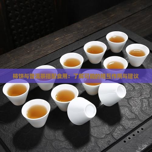柿饼与普洱茶搭配食用：了解可能的相互作用与建议