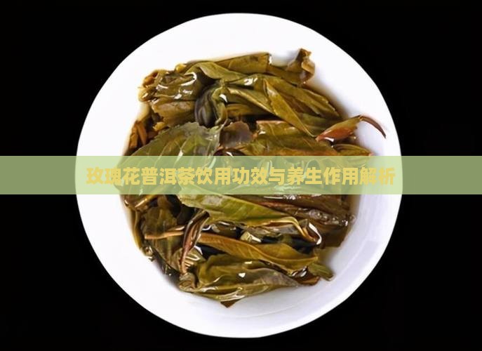 玫瑰花普洱茶饮用功效与养生作用解析