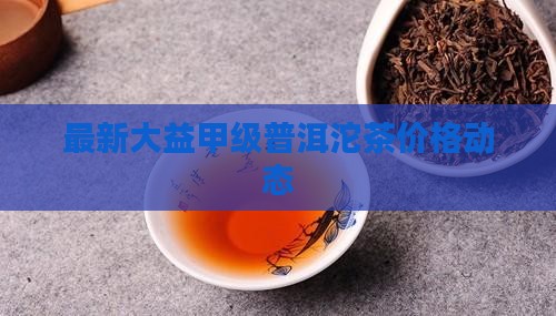 最新大益甲级普洱沱茶价格动态