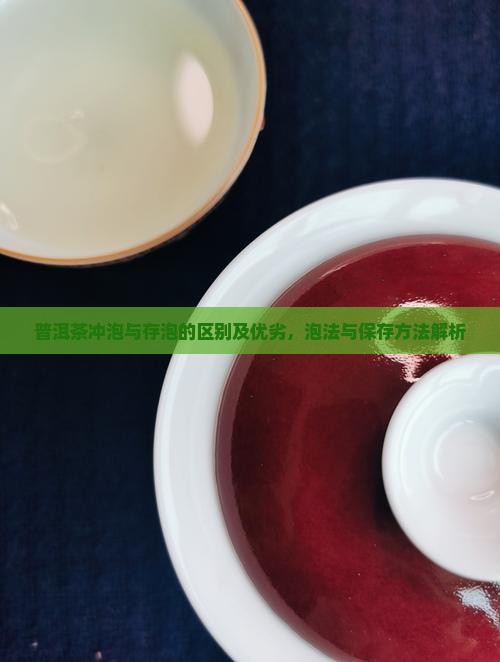普洱茶冲泡与存泡的区别及优劣，泡法与保存方法解析