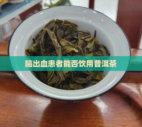 脑出血患者能否饮用普洱茶