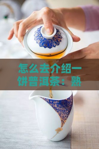 怎么去介绍一饼普洱茶：熟饼特色与饼形描绘