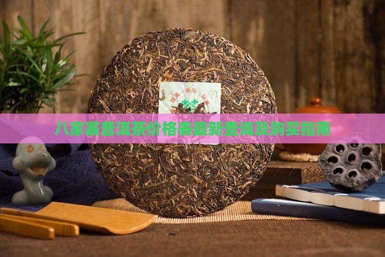 八家寨普洱茶价格表最新查询及购买指南 八家寨普洱茶价格表最新查询及购买指南