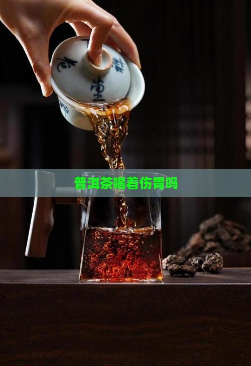 普洱茶喝着伤胃吗
