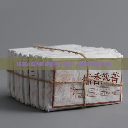 茶叶皇后是什么班章冰岛