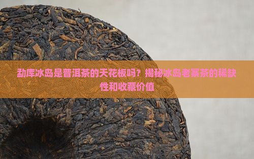 勐库冰岛是普洱茶的
