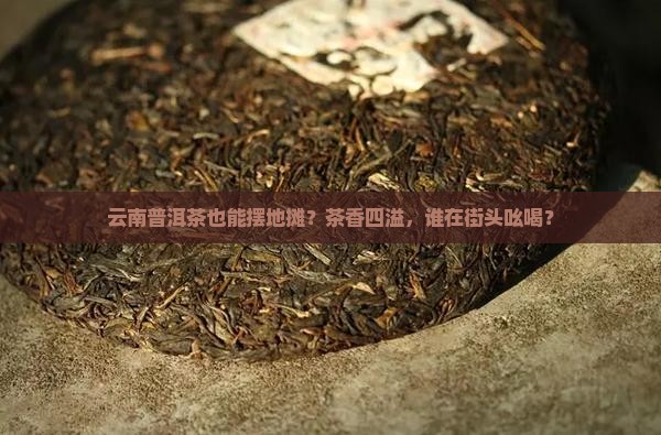 云南普洱茶摆地摊