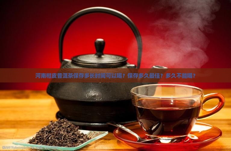 河南柑皮普洱茶保存多长时间