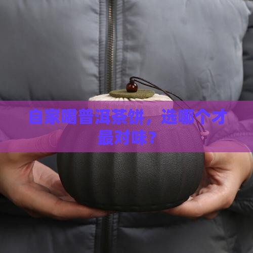 自家喝普洱茶饼怎么选购