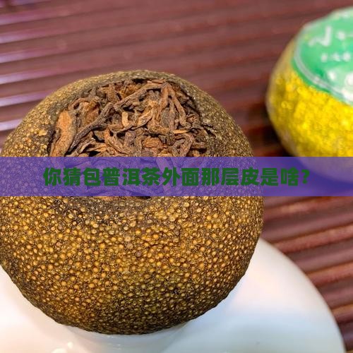 包普洱茶外面的皮是什么