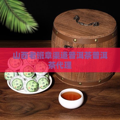 山西老班章渠道代理