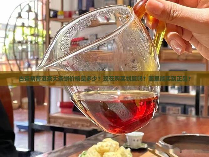 古茶帮普洱茶大茶饼多少钱