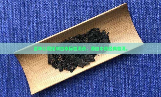 富华公司定制吉幸标普洱茶