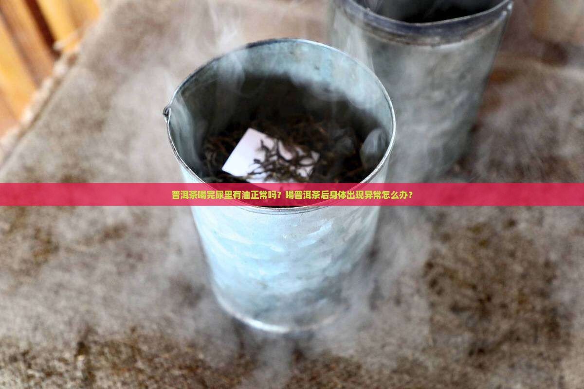 普洱茶尿里有油是正常吗