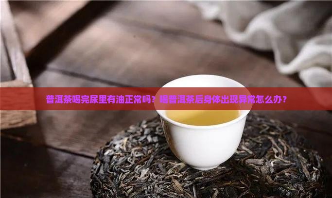 普洱茶尿里有油是正常吗