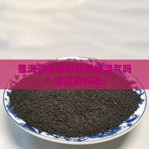 喝普洱茶去湿吗