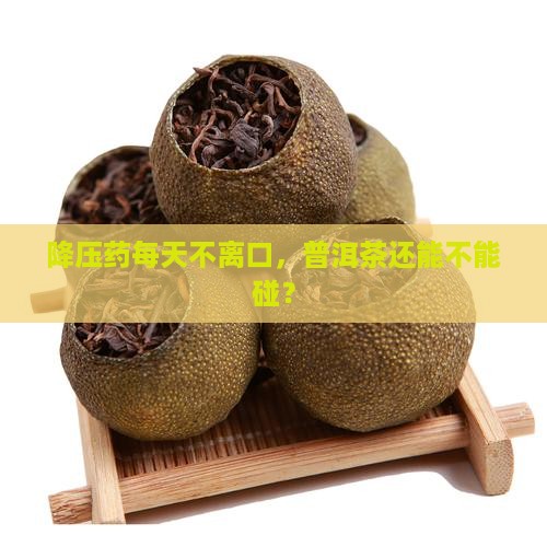 每天吃降压药可以喝普洱茶