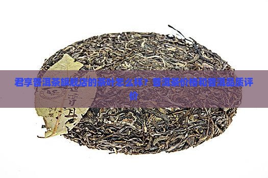 君享普洱茶旗舰店怎么样