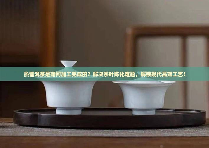 熟普洱茶是如何加工完成的