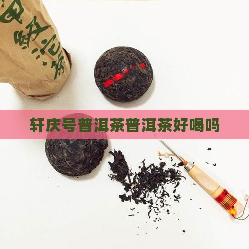 轩庆号普洱茶好喝吗