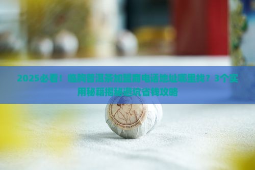 临朐普洱茶加盟商电话地址