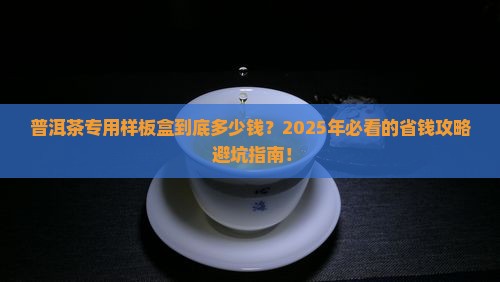 普洱茶专用样板盒价格