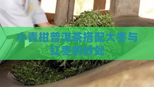 小青柑普洱茶可以配大枣吗
