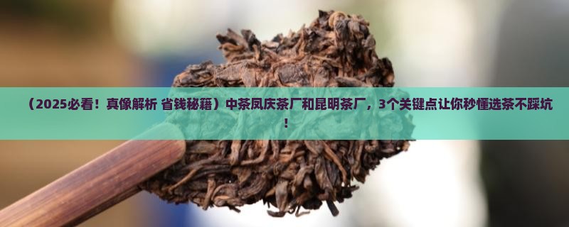 中茶凤庆茶厂和昆明茶厂