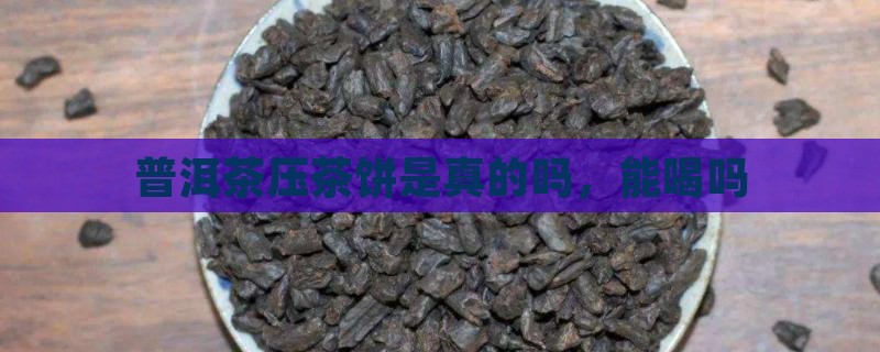 普洱茶压茶饼是真的吗