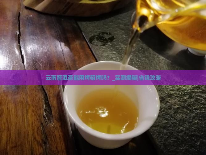 云南普洱茶能用烤箱烤吗