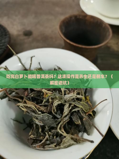 吃完白萝卜能喝普洱茶吗