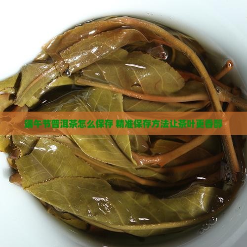 端午节普洱茶怎么保存