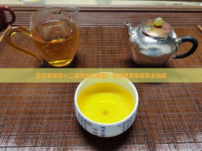 普洱茶铺店小二店地址在哪里