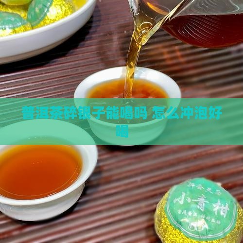 普洱茶碎银子能喝吗怎么泡好喝