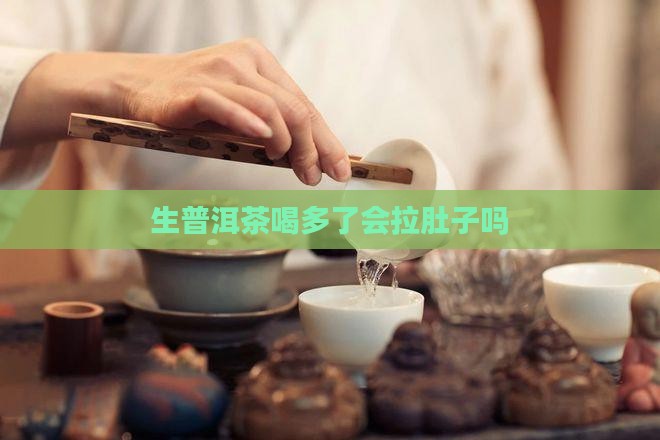 生普洱茶喝多了会拉肚子吗