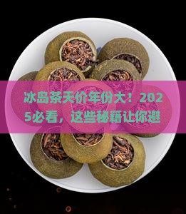 哪个年份的冰岛茶最贵