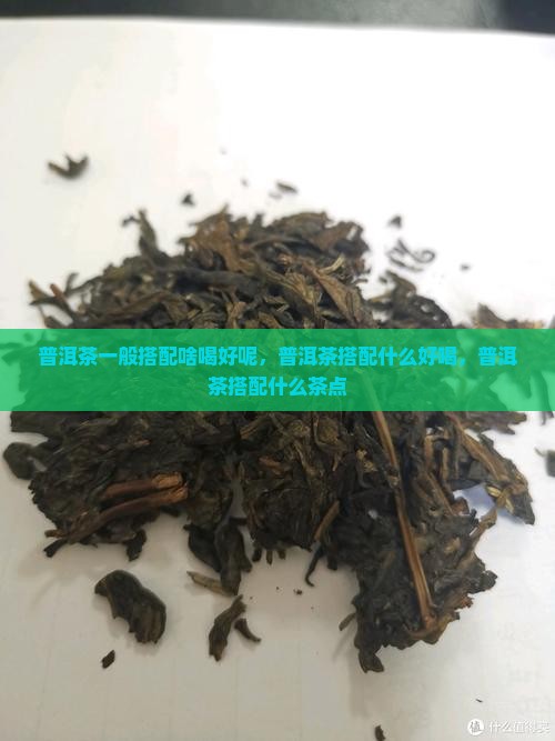 普洱茶一般搭配啥喝好呢