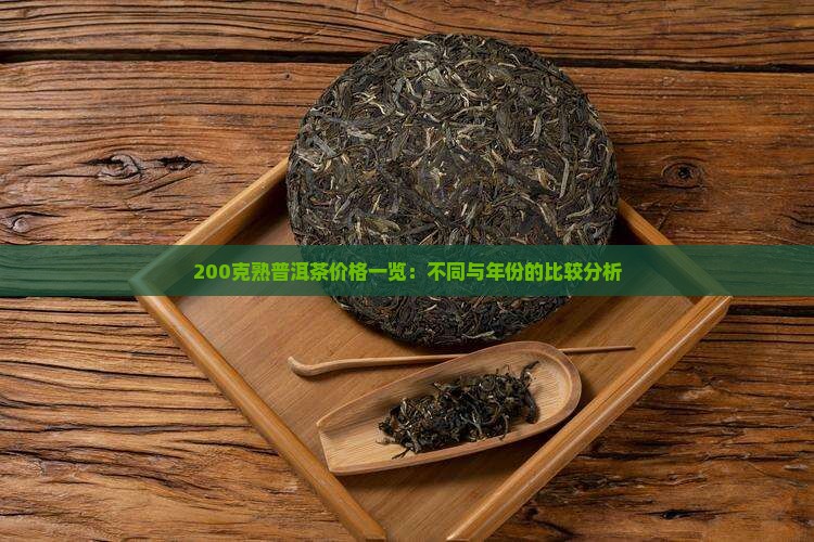 200克熟普洱茶价格一览：不同与年份的比较分析
