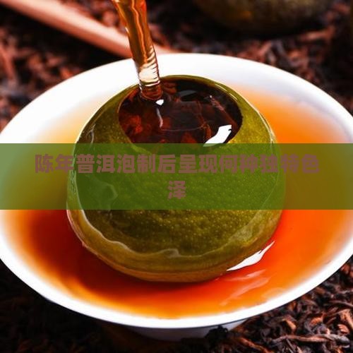 陈年普洱泡制后呈现何种独特色泽
