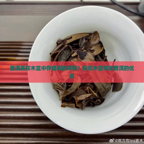 普洱茶在木盒中存储真的好码？探究木盒存放普洱的优劣